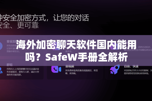 海外加密聊天软件国内能用吗？SafeW手册全解析