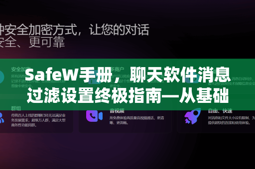 SafeW手册,聊天软件消息过滤设置终极指南—从基础到高阶,彻底告别垃圾信息 SafeW手册,聊天软件消息过滤设置终极指南—从基础到高阶,彻底告别垃圾信息