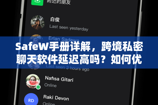 SafeW手册详解，跨境私密聊天软件延迟高吗？如何优化通信体验