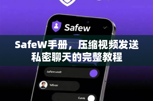 SafeW手册，压缩视频发送私密聊天的完整教程