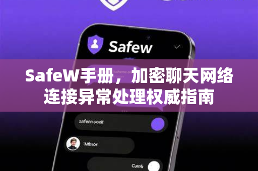 SafeW手册，加密聊天网络连接异常处理权威指南