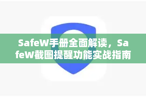 SafeW手册全面解读，SafeW截图提醒功能实战指南