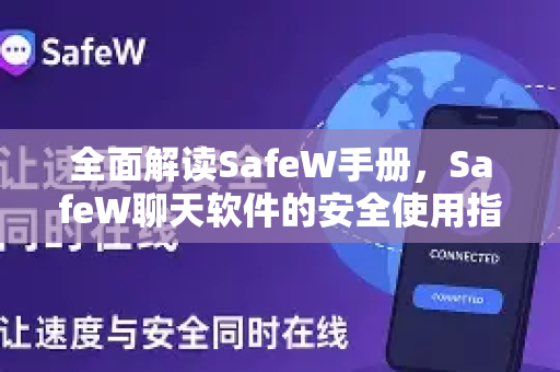 全面解读SafeW手册，SafeW聊天软件的安全使用指南与实用问答
