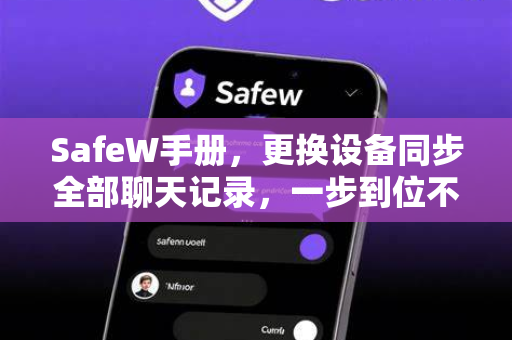 SafeW手册，更换设备同步全部聊天记录，一步到位不丢失
