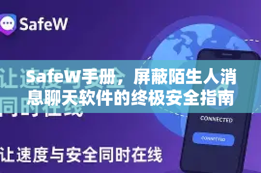 SafeW手册，屏蔽陌生人消息聊天软件的终极安全指南