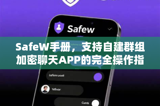 SafeW手册，支持自建群组加密聊天APP的完全操作指南