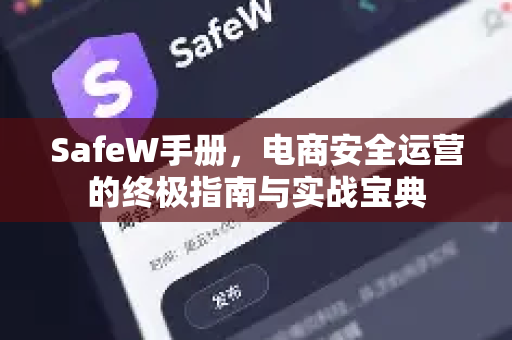 SafeW手册，电商安全运营的终极指南与实战宝典