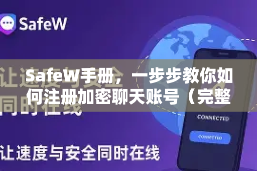 SafeW手册，一步步教你如何注册加密聊天账号（完整指南）
