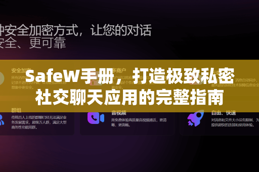 SafeW手册，打造极致私密社交聊天应用的完整指南