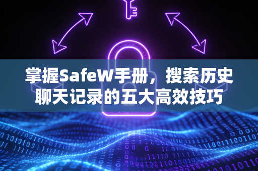 掌握SafeW手册，搜索历史聊天记录的五大高效技巧