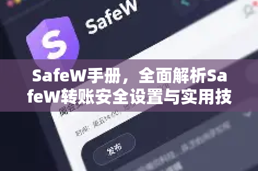 SafeW手册，全面解析SafeW转账安全设置与实用技巧