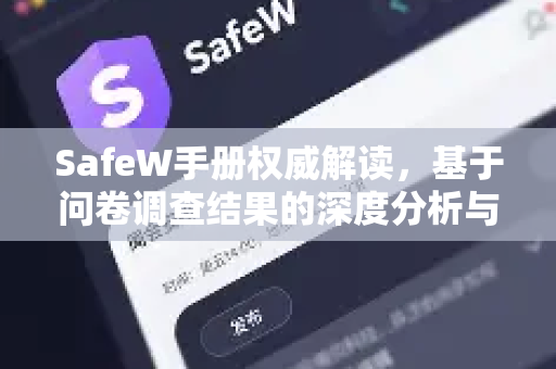 <strong>safew</strong>手册权威解读，基于问卷调查结果的深度分析与使用指南