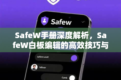 SafeW手册深度解析，SafeW白板编辑的高效技巧与实用指南