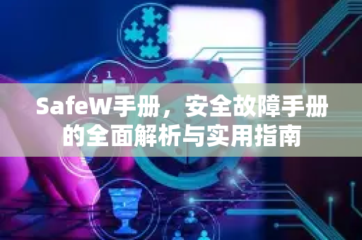 SafeW手册，安全故障手册的全面解析与实用指南