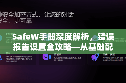 SafeW手册深度解析，错误报告设置全攻略—从基础配置到高级优化