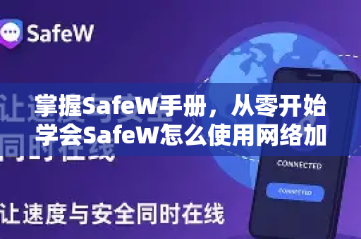 掌握SafeW手册，从零开始学会SafeW怎么使用网络加速