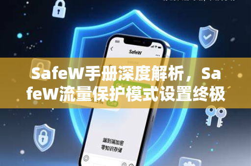 <strong>safew</strong>手册深度解析，<strong>safew</strong>流量保护模式设置终极指南
