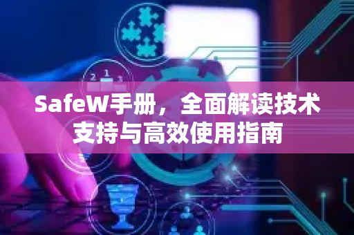 SafeW手册，全面解读技术支持与高效使用指南