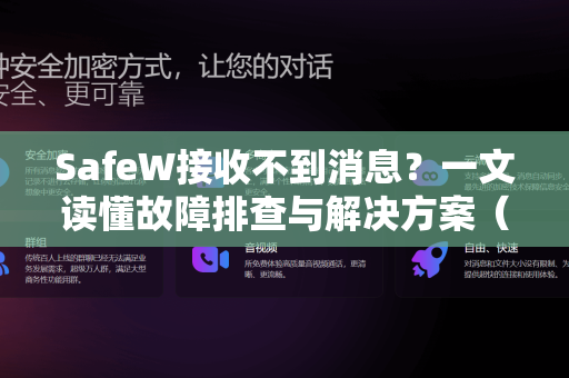 SafeW接收不到消息？一文读懂故障排查与解决方案（附完整手册）