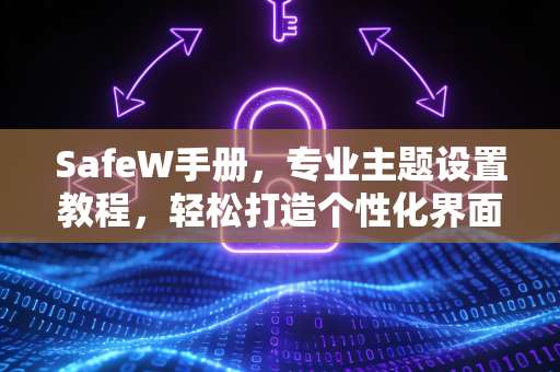 SafeW手册，专业主题设置教程，轻松打造个性化界面