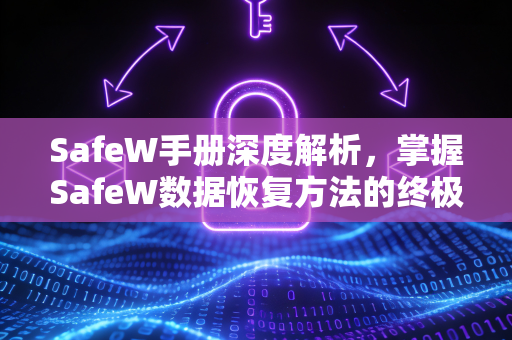 SafeW手册深度解析，掌握SafeW数据恢复方法的终极指南