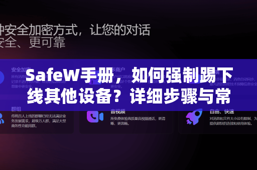 SafeW手册，如何强制踢下线其他设备？详细步骤与常见问题解答