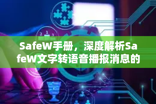 SafeW手册,深度解析SafeW文字转语音播报消息的强大功能 SafeW手册,深度解析SafeW文字转语音播报消息的强大功能
