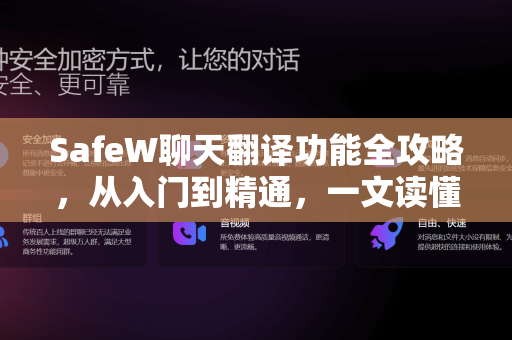 SafeW聊天翻译功能全攻略,从入门到精通,一文读懂使用方法 SafeW聊天翻译功能全攻略,从入门到精通,一文读懂使用方法