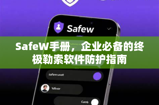 SafeW手册，企业必备的终极勒索软件防护指南