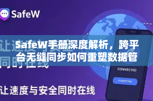SafeW手册深度解析，跨平台无缝同步如何重塑数据管理体验
