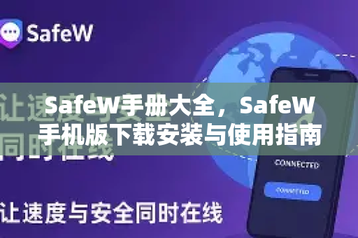 SafeW手册大全，SafeW手机版下载安装与使用指南
