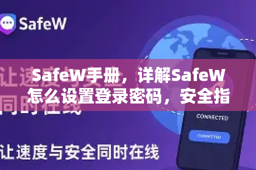<strong>safew</strong>手册，详解<strong>safew</strong>怎么设置登录密码，安全指南与常见问题解答