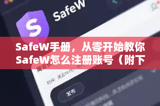 SafeW手册，从零开始教你SafeW怎么注册账号（附下载与使用全攻略）