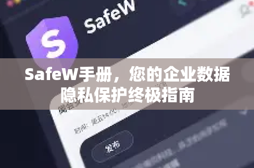 SafeW手册，您的企业数据隐私保护终极指南