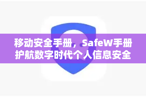 移动安全手册，SafeW手册护航数字时代个人信息安全