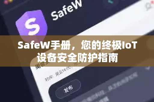SafeW手册,您的终极IoT设备安全防护指南 SafeW手册,您的终极IoT设备安全防护指南