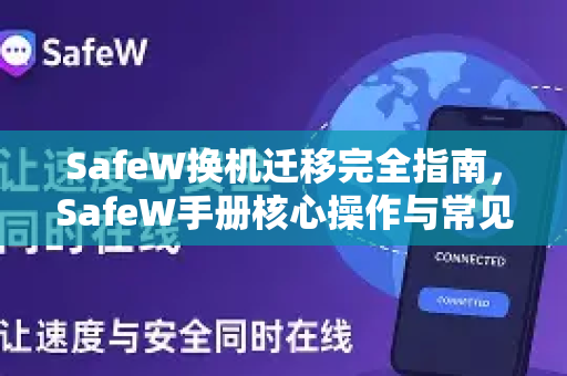 SafeW换机迁移完全指南，SafeW手册核心操作与常见问题解答
