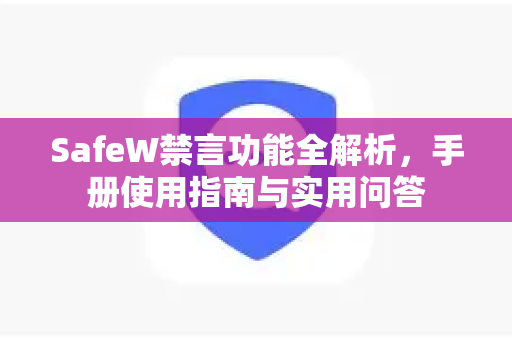 SafeW禁言功能全解析，手册使用指南与实用问答