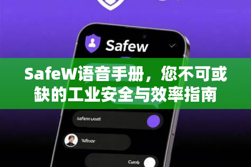SafeW语音手册，您不可或缺的工业安全与效率指南