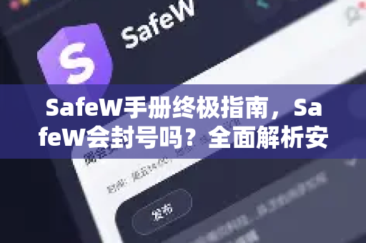 SafeW手册终极指南，SafeW会封号吗？全面解析安全使用技巧
