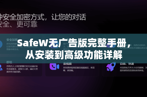 SafeW无广告版完整手册，从安装到高级功能详解