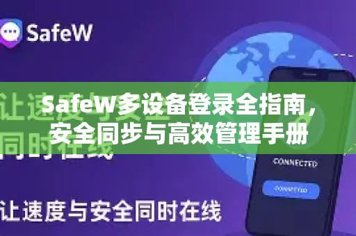 SafeW多设备登录全指南，安全同步与高效管理手册