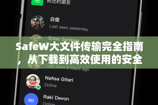 SafeW大文件传输完全指南，从下载到高效使用的安全手册