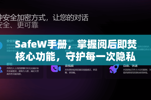 SafeW手册，掌握阅后即焚核心功能，守护每一次隐私对话