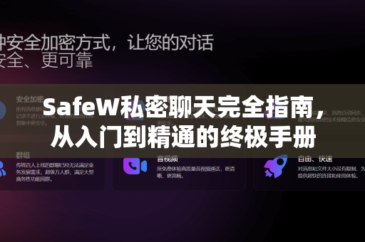 SafeW私密聊天完全指南，从入门到精通的终极手册