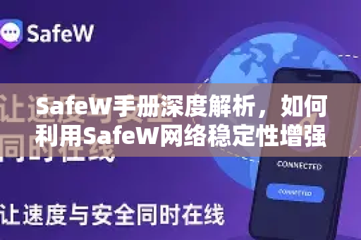 SafeW手册深度解析，如何利用SafeW网络稳定性增强工具实现流畅上网