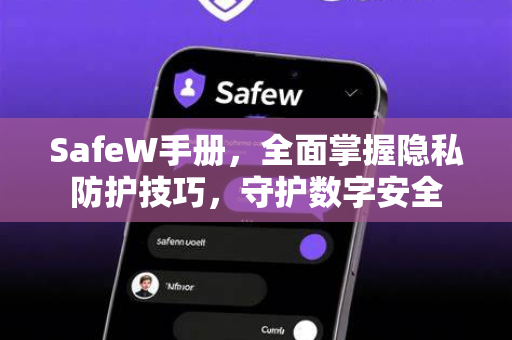 SafeW手册，全面掌握隐私防护技巧，守护数字安全