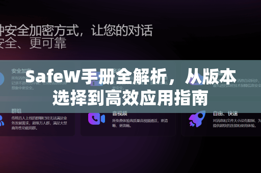SafeW手册全解析，从版本选择到高效应用指南