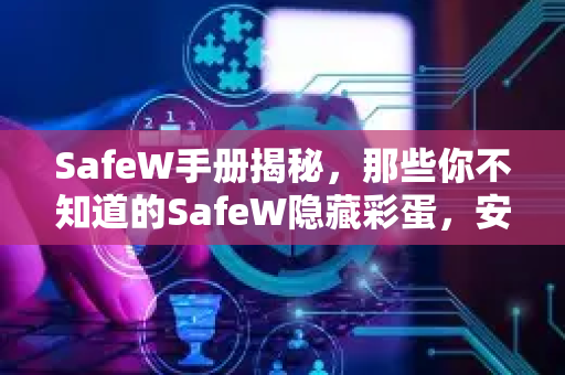 SafeW手册揭秘，那些你不知道的SafeW隐藏彩蛋，安全软件的趣味灵魂
