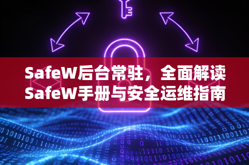 SafeW后台常驻，全面解读SafeW手册与安全运维指南
